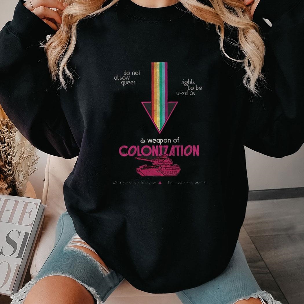 Do Not Allow Queer Rights To Be Used As A Weapon Of Colonization Shirt