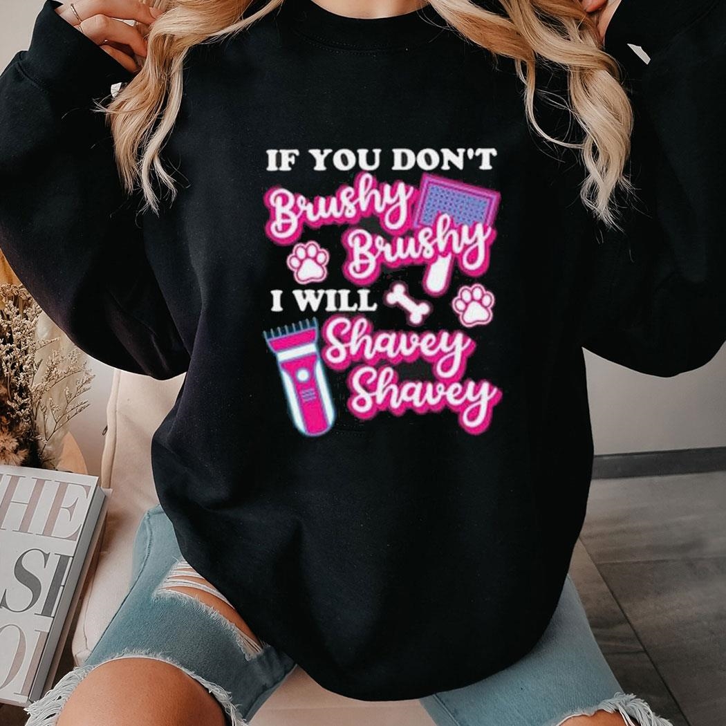 If You Dont Brushy Brushy I Will Shavey Shavey Shirt