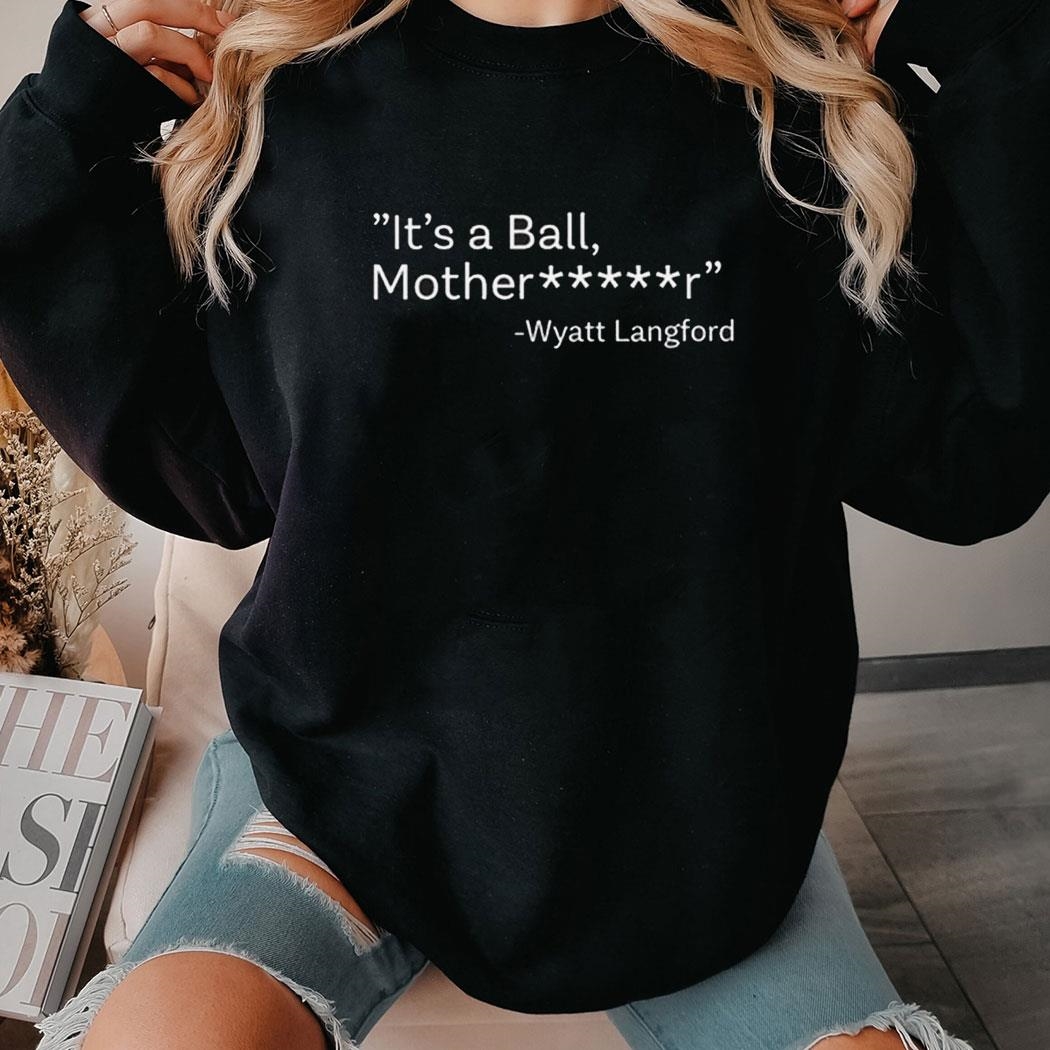 Its A Ball Motherfucker Wyatt Langford Shirt