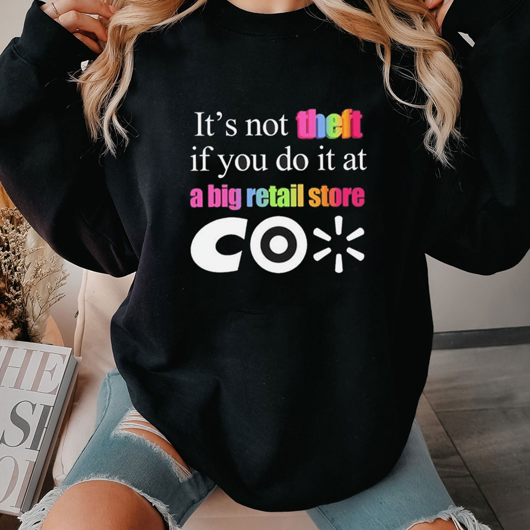 Its Not Theft If You Do It At A Big Retail Co Shirt