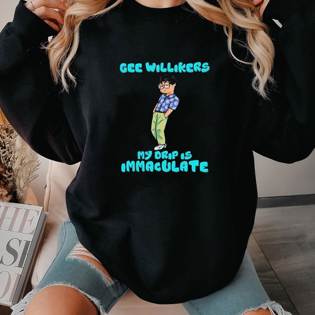 Jackson Wackson Drip Gee Willikers My Drip Is Immaculate Shirt Hoodie