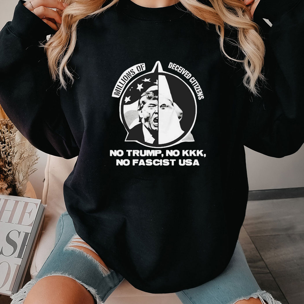 Millions Of Deceived Citizens No Trump No Kkk No Fascisshirt