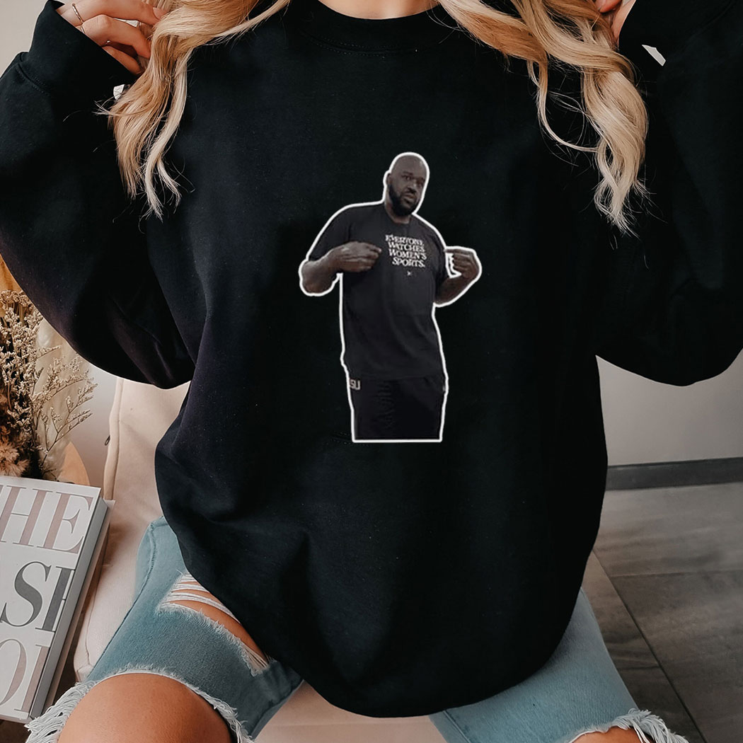 The Shaq Cutout Shaq A Shirt That Says Everyone Watches Womens Sports Shirt