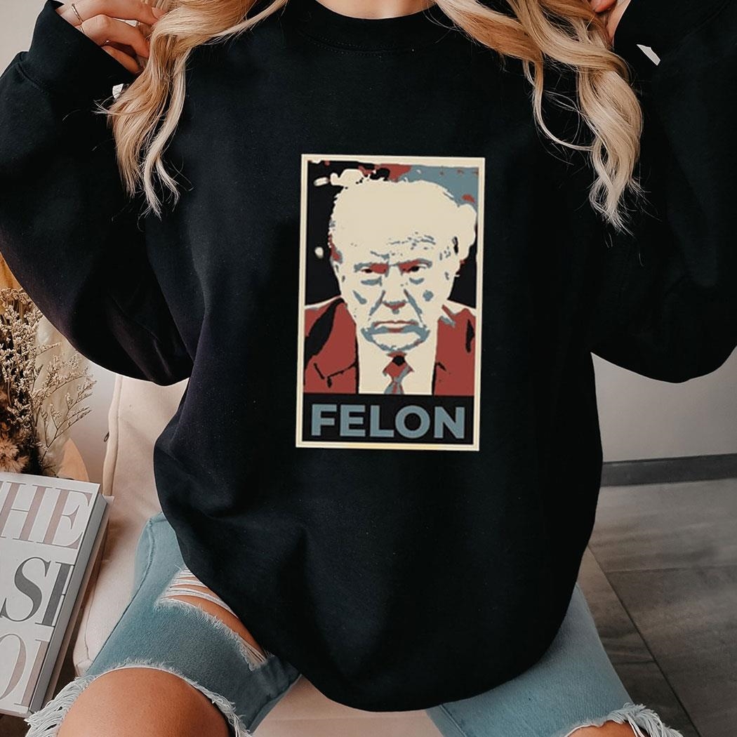 Trump Felon Tee Ls Shirt Trump Felon Tee Ls Shirt