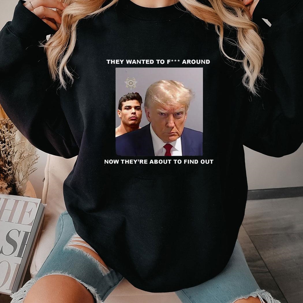 Trump X Paulo Mugshot They Want To Fuck Around Shirt