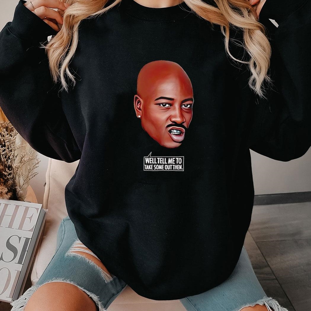 Tupac Shakur Well Tell Me To Take Some Outthen Shirt Hoodie