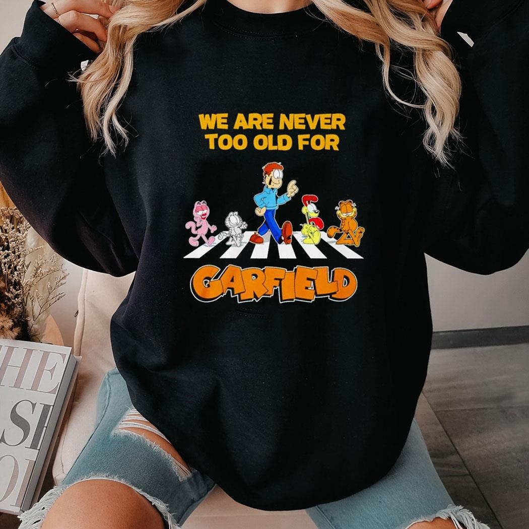 We Are Never Too Old For Garfield Tee Hoodie