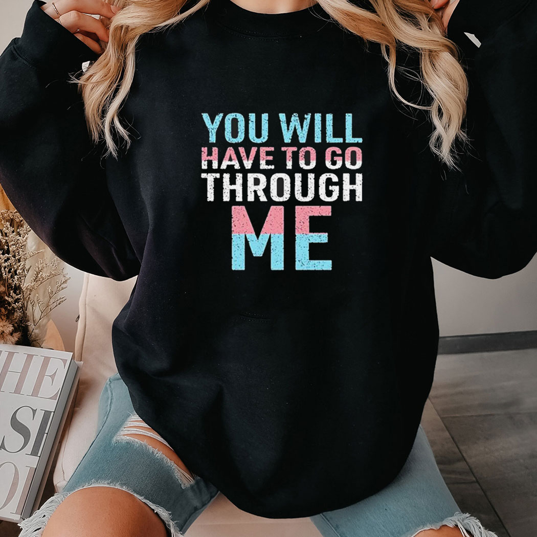 You Will Have To Go Through Me Shirt