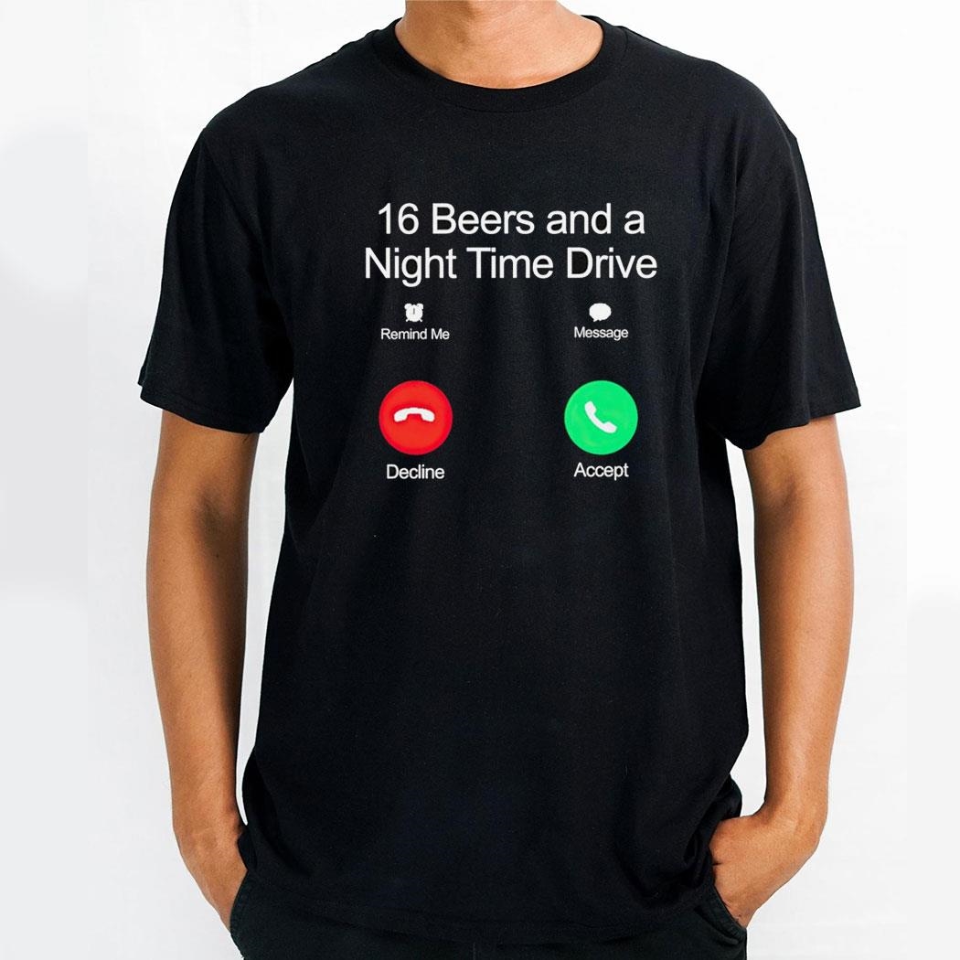 16 Beers And A Night Time Drive Shirthoodie
