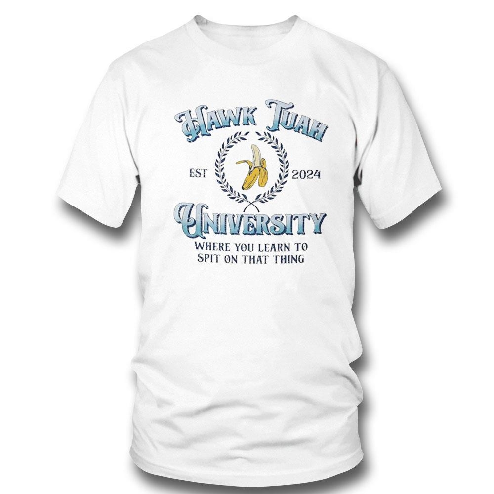 Banana Hawk Tuah University Where You Learn To Spit On That Thing Est 2024 Shirt Hoodie