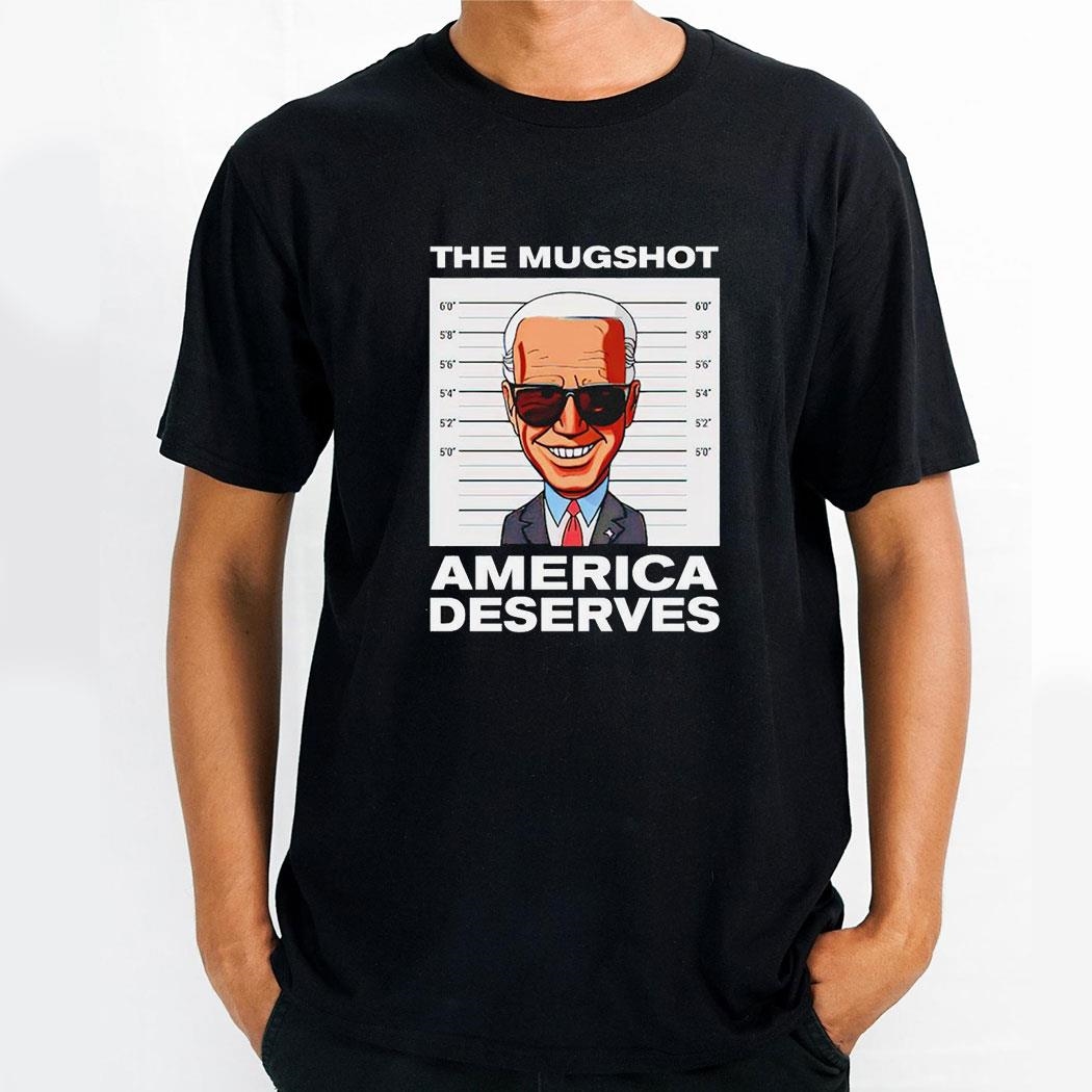 Biden The Mugshot America Deserves Conservative Shirt