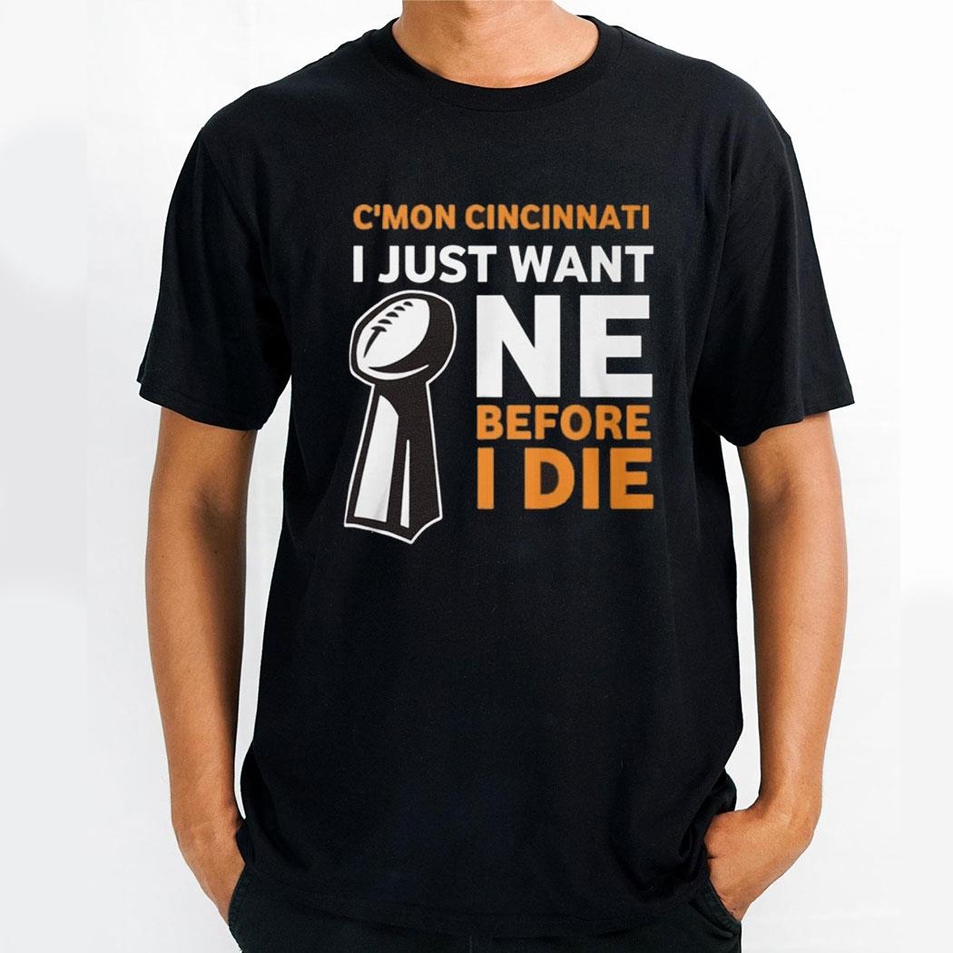 Cmon Cincinati I Just Want One Before I Die Shirt