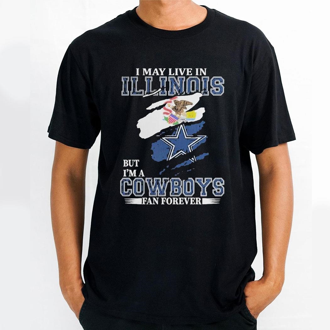 Dallas Cowboys I May Live In Illinois But Im A Cowboys Fan Forever Shirt Hoodie