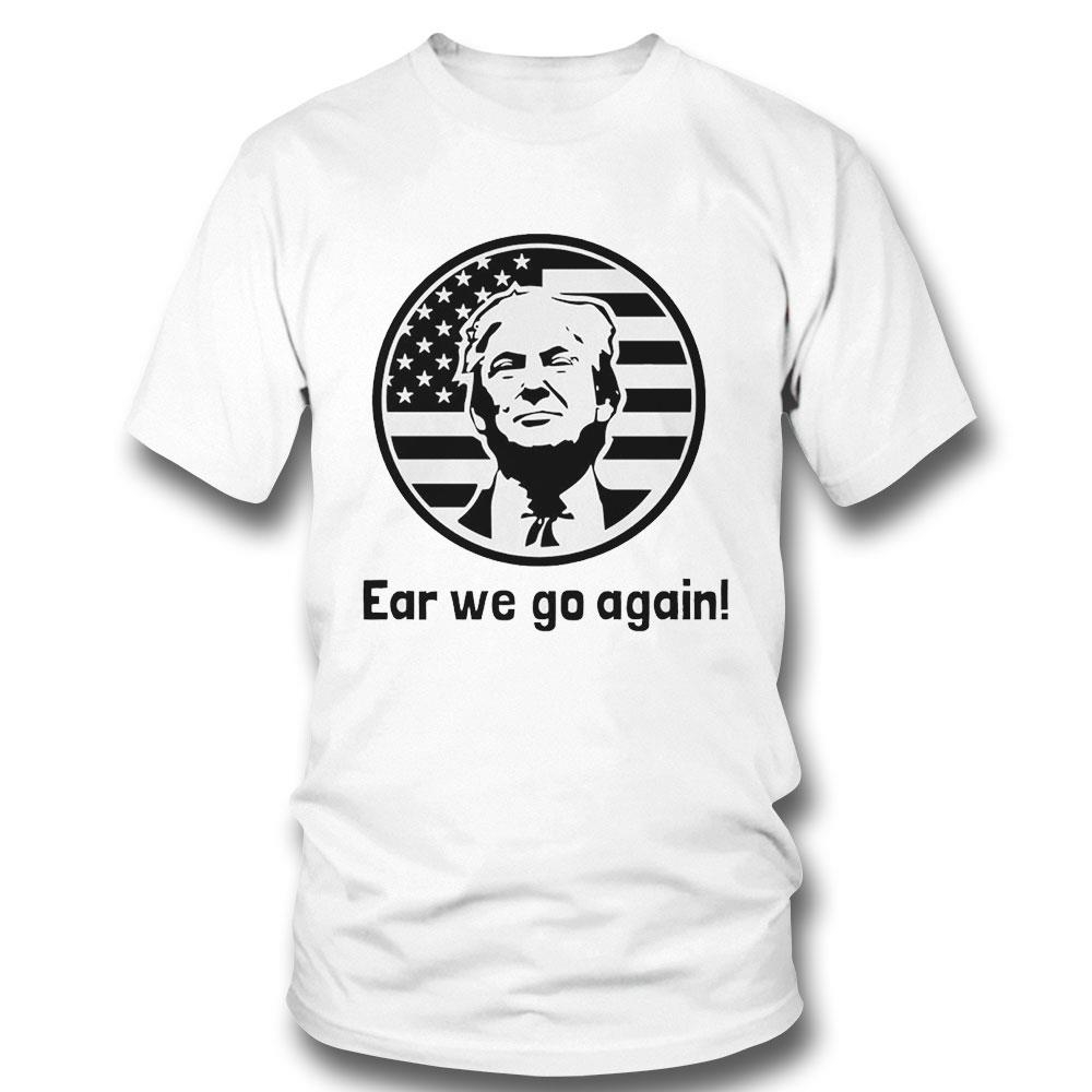Donald Trump Maga 2024 Ear We Go Again Art Shirt Hoodie