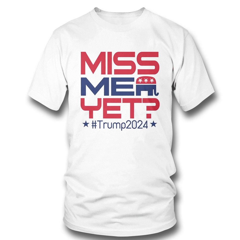 Donald Trump President Miss Me Yet Trump 2024 Shirt Hoodie