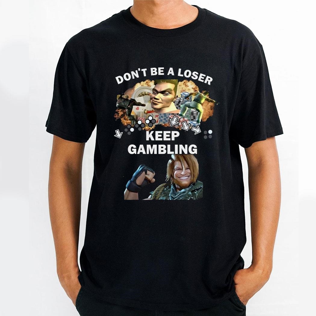 Dont Be A Loser Keep Gambling Shirt