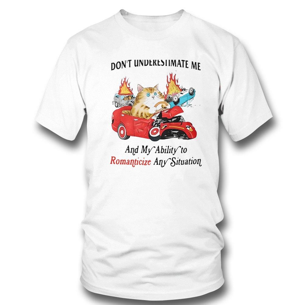 Dont Underestimate Me And My Ability To Ramanticize Any Situation Shirt