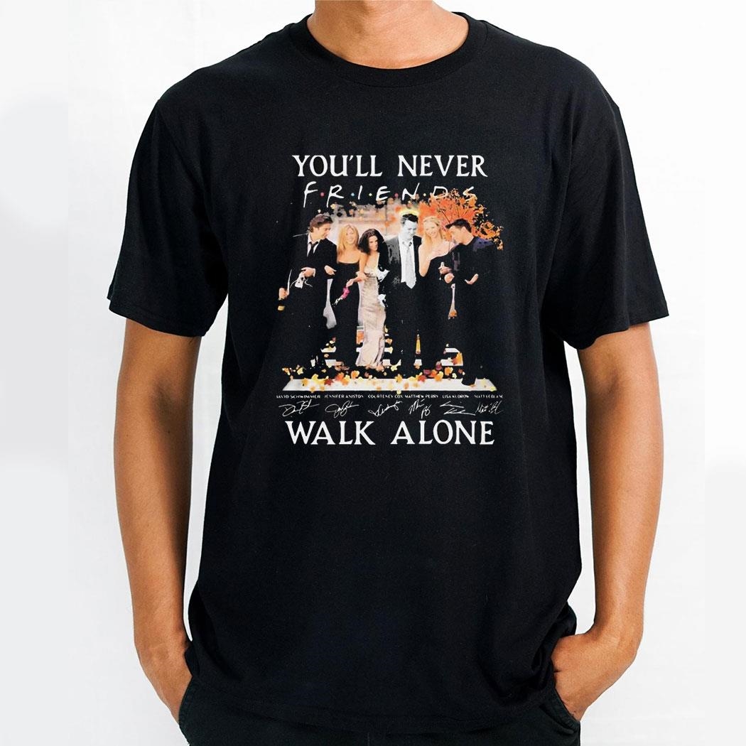 Friends Youll Never Walk Alone Fan Signatures Of Actors Shirthoodie