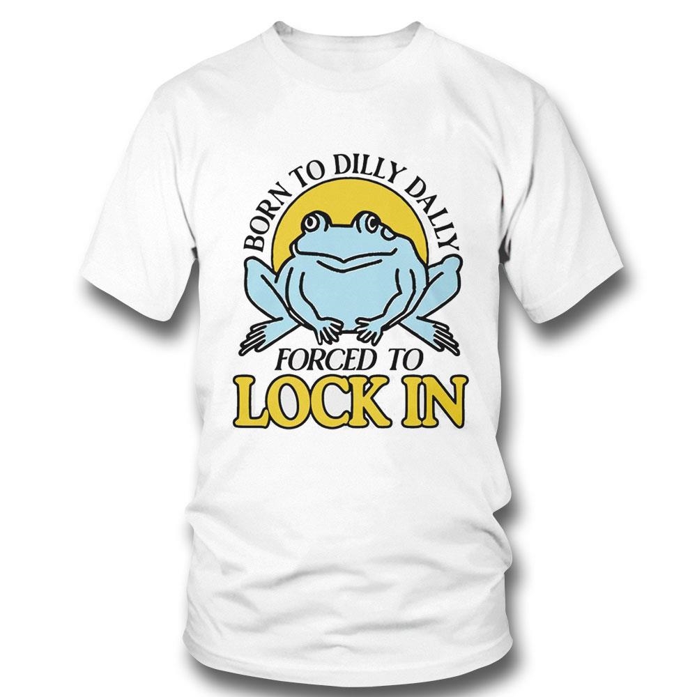 Frog Born To Dilly Dally Forced To Lock In Logo Shirt