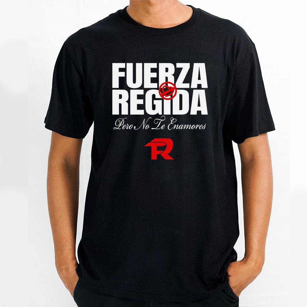 Fuerza Regida Pero No Le Enamores Shirt