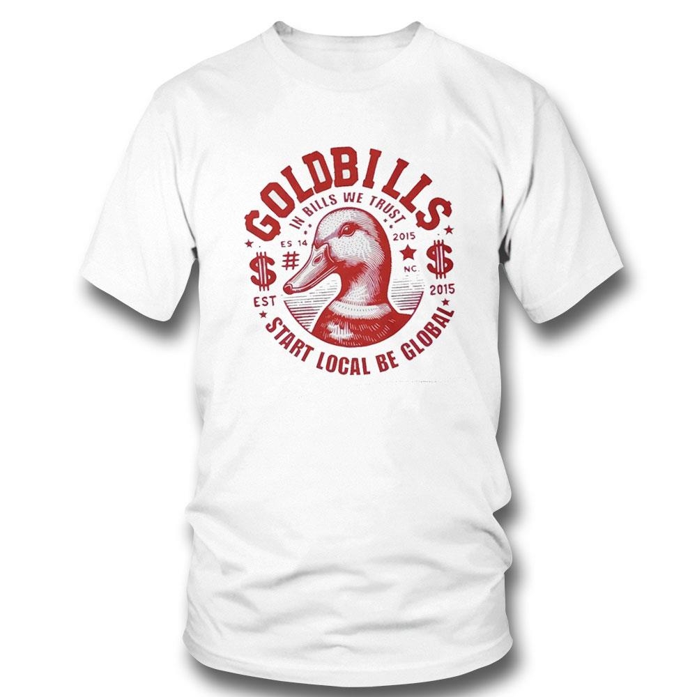 Goldbills Start Local Be Global In Bills We Trust Shirt