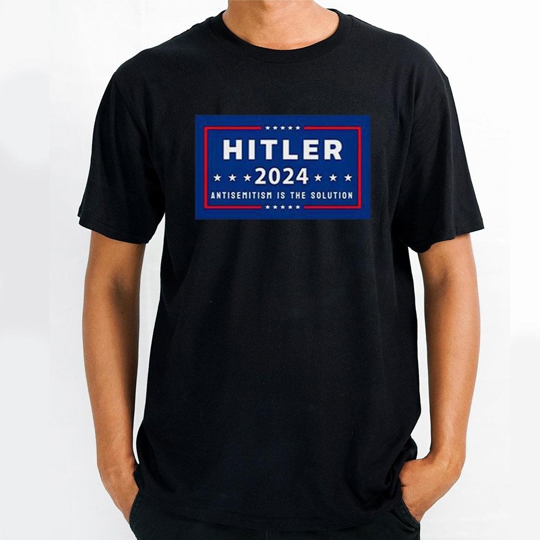 Hitler 2024 Antisemitism Is The Solution Shirt Hoodie