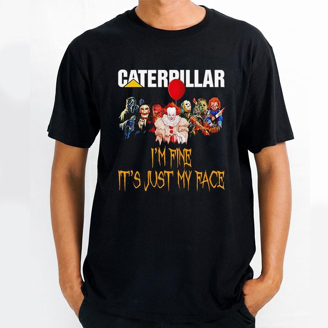 Horror Movie Characters Im Fine Its Just My Face Caterpillar Inc Halloween 2024 Shirt