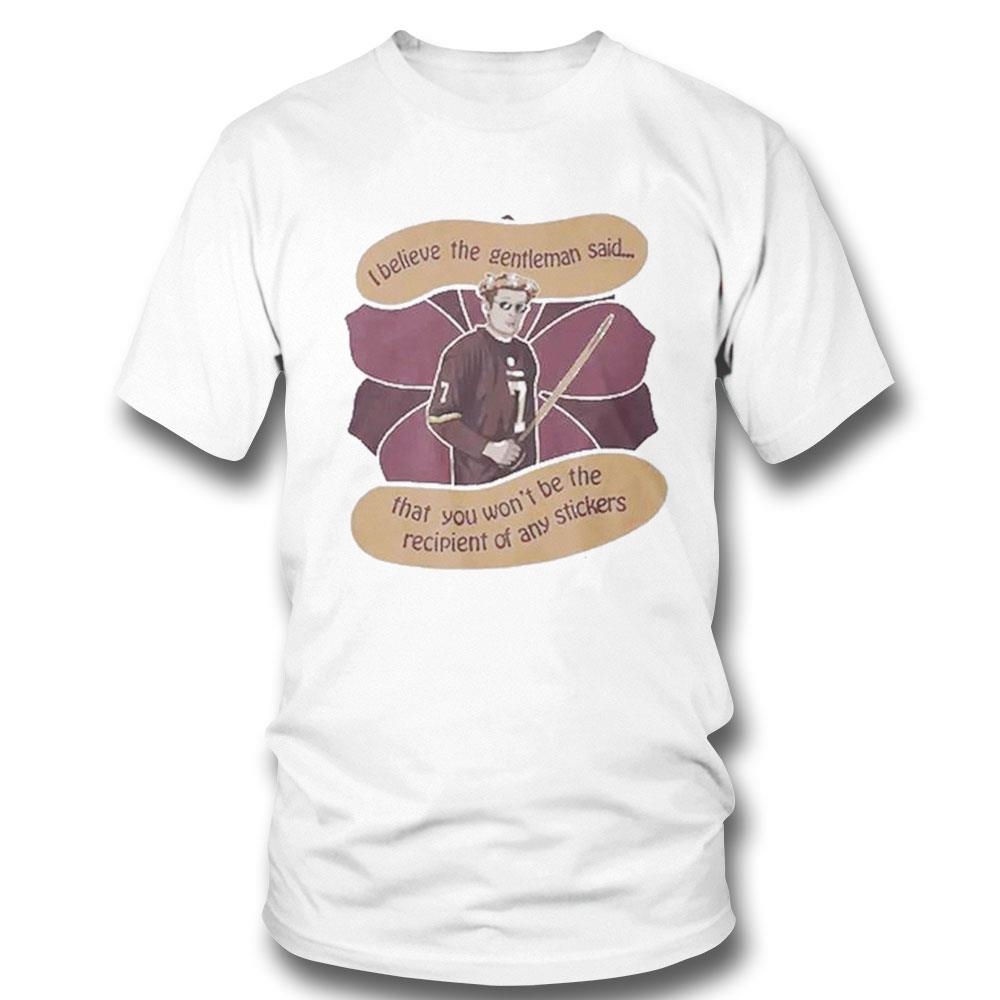 I Believe The Gentleman Said 7 That You Wont Be The Recipient Of Any Stickers Shirt Hoodie