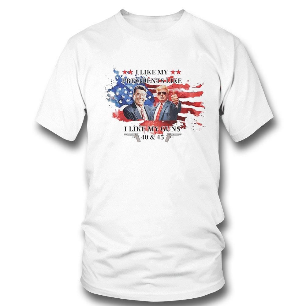 I Like My Presidents Like I Like My Guns 40 And 45 Ronald Reagan And Donald Trump American Flag Shirt