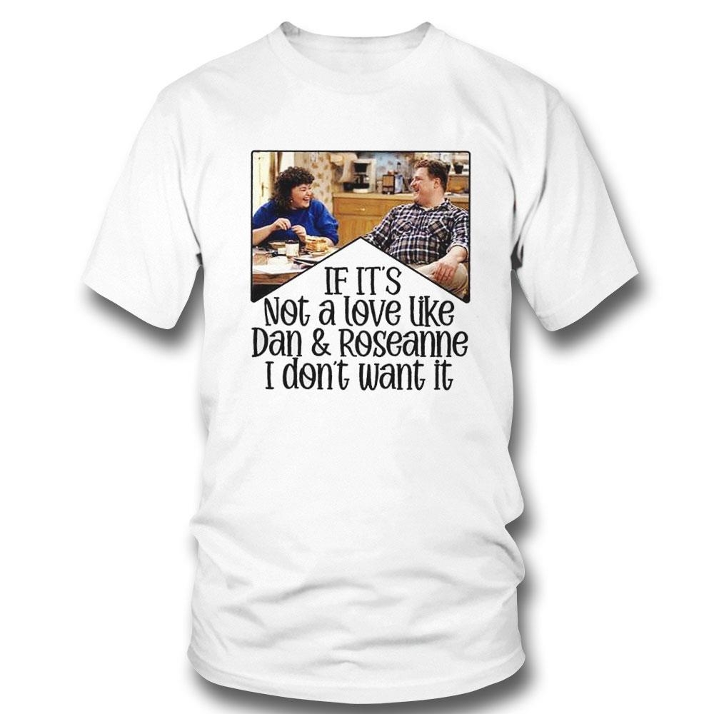 If Its Not A Love Like Dan Roseanne I Dont Want It Shirt