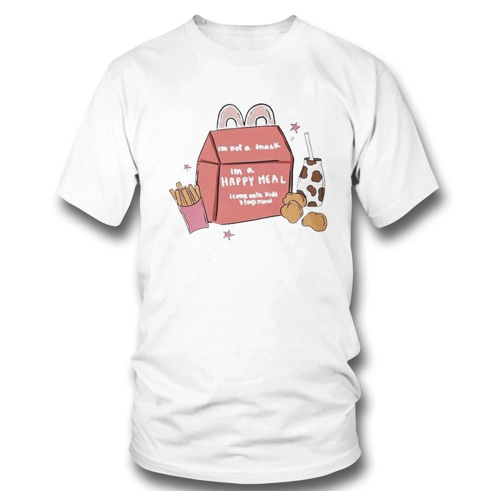 Im Not A Snack Im A Happy Meal I Come With Kids Stays Now Shirt Hoodie