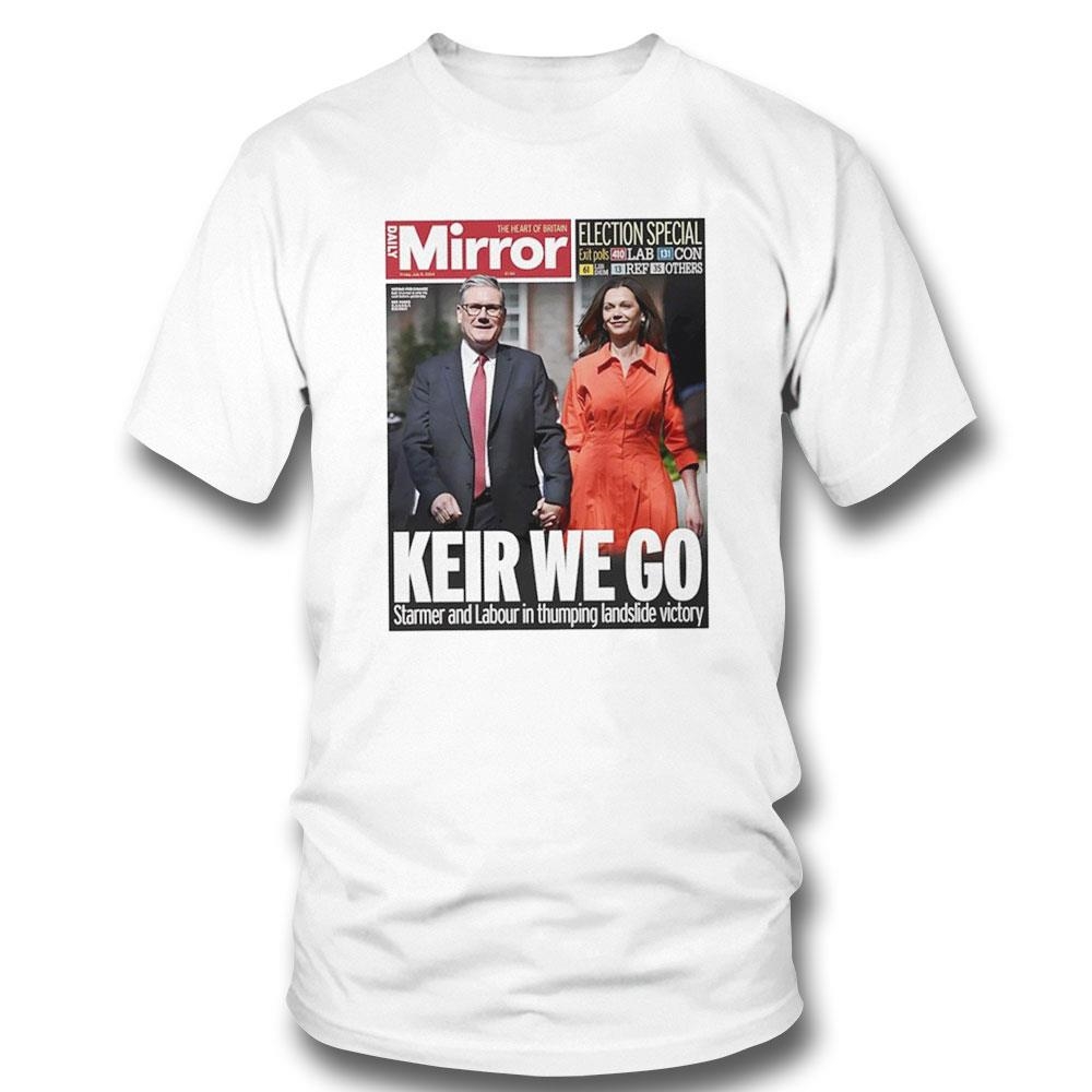Keir We Go Starmer And Labour In Thumping Landslide Victory Shirt Keir We Go Starmer And Labour In Thumping Landslide Victory Shirt