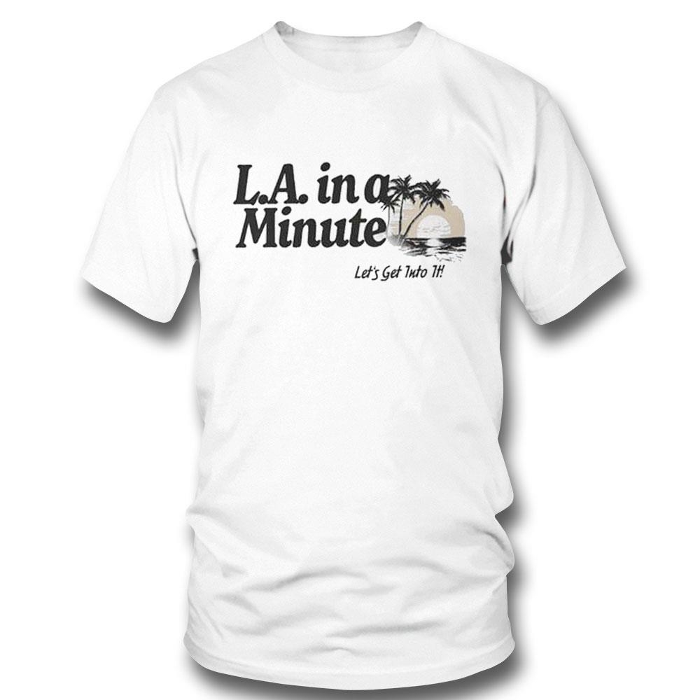 La In A Minute Lets Get Into It Shirt Hoodie