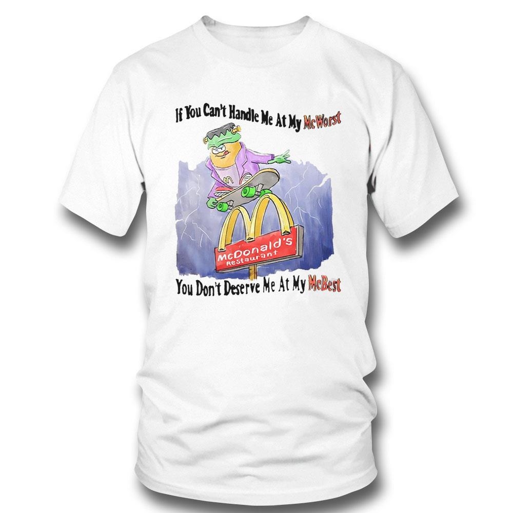 Mcdonalds Restaurant If You Cant Handle Me At My Mcworst You Dont Deserve Me At My Mcbest Shirt