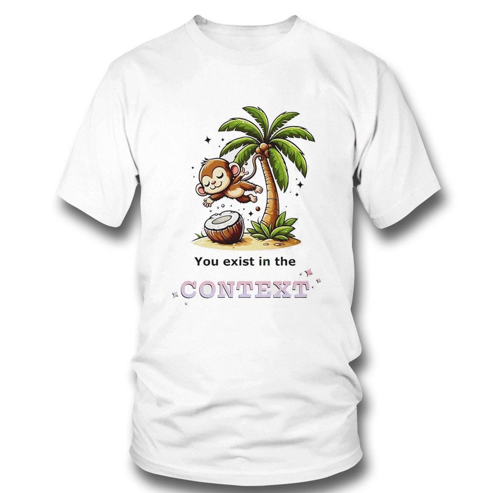 Monkey Coconut Tree You Exist In The Context Shirt