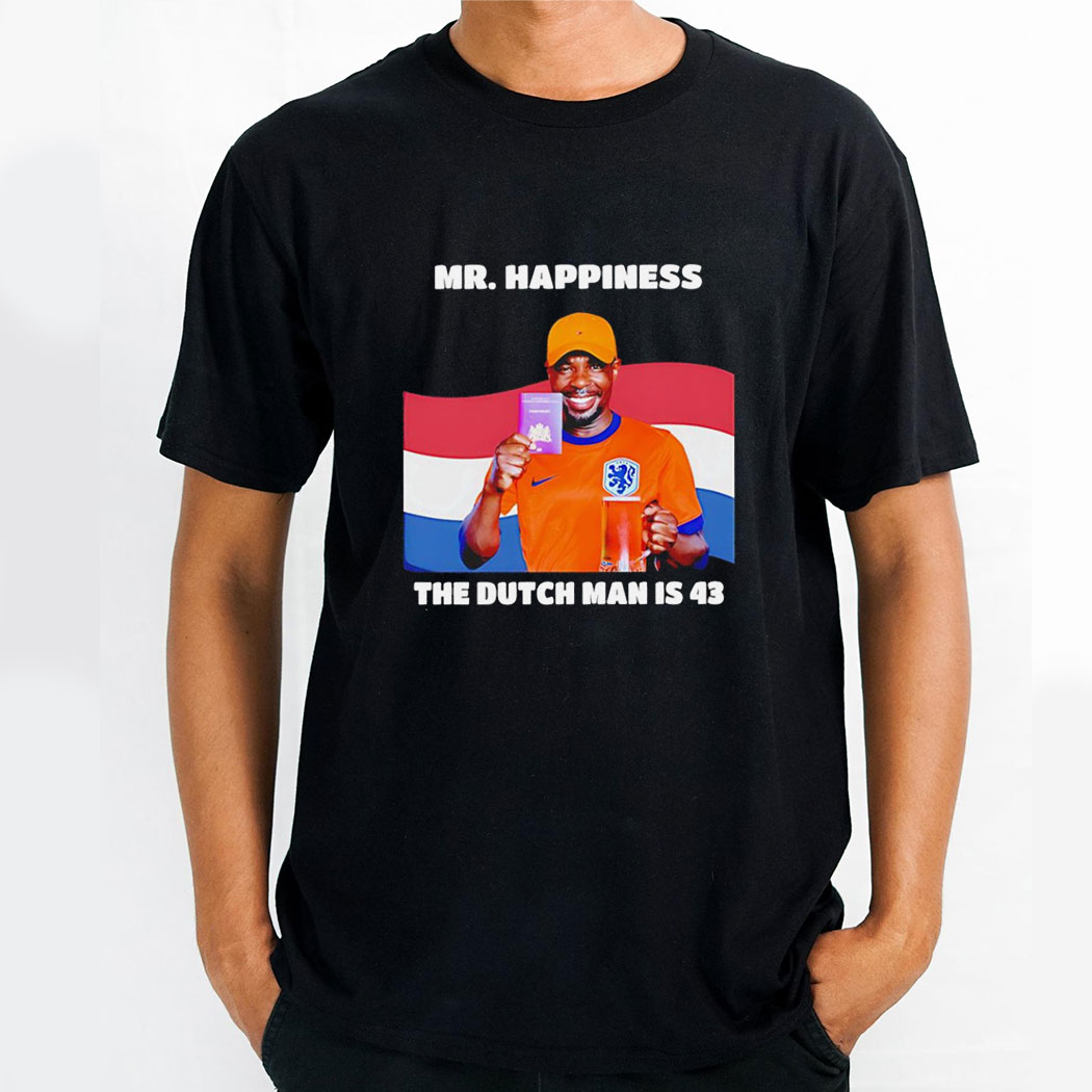 Mr Happiness De Dutch Man Is 43 Shirt Hoodie