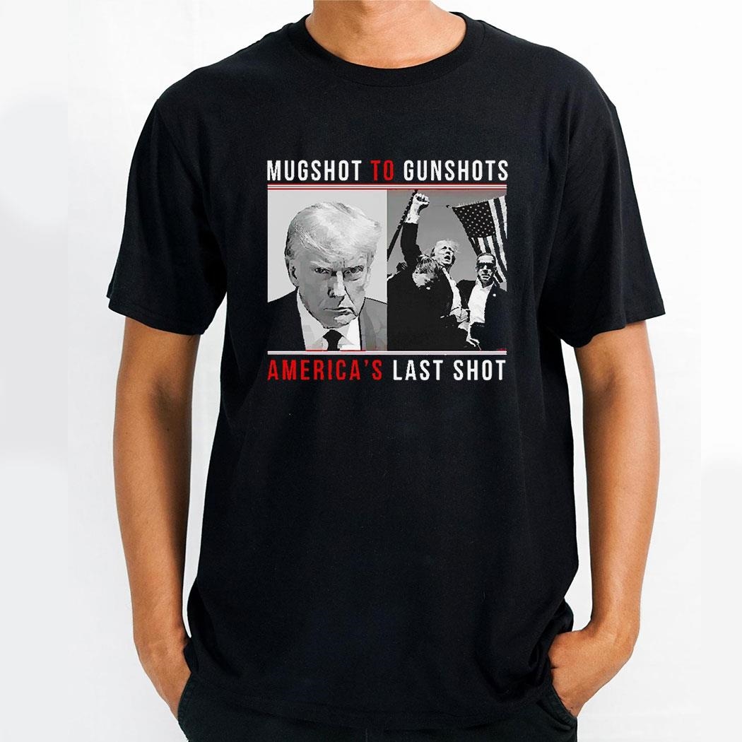 Mugshot To Gunshots Americas Last Shot Trump Shirt Mugshot To Gunshots Americas Last Shot Trump Shirt