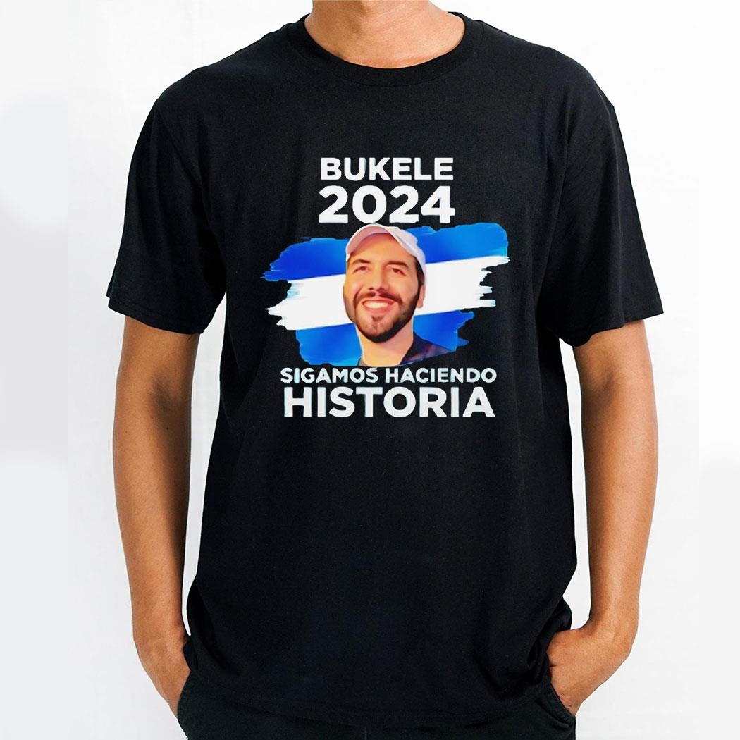 Nayib Bukele 2024 Sigamos Haciendo Historia Shirt