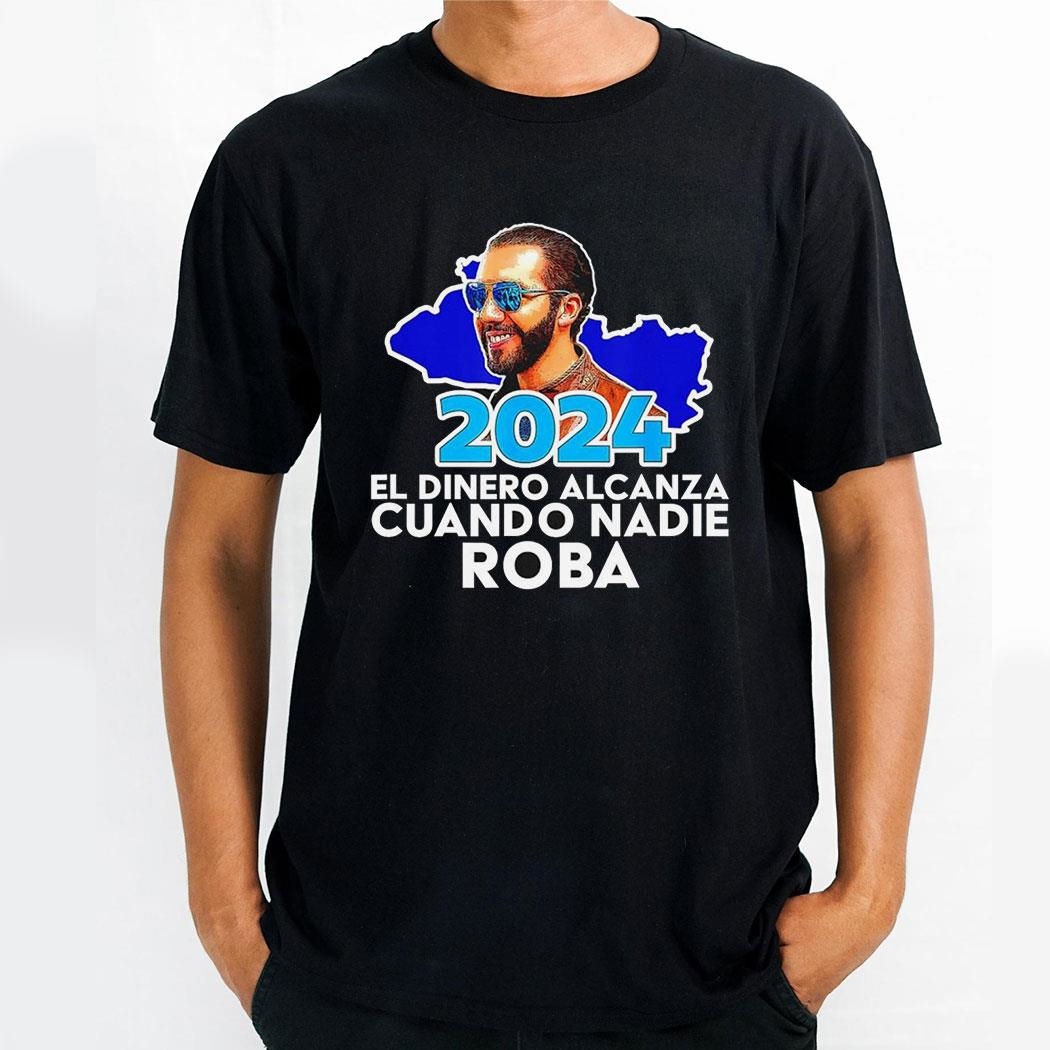 Nayib Bukele Presidente 2024 El Dinero Alcanza Cuando Nadie Roba State Shirt