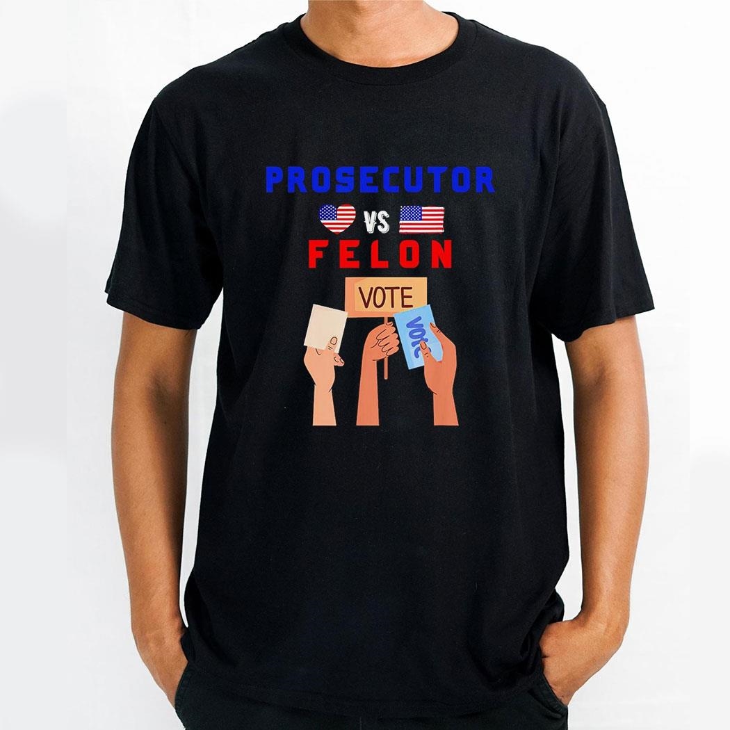 Prosecutor Vs Felon Vote President Shirt