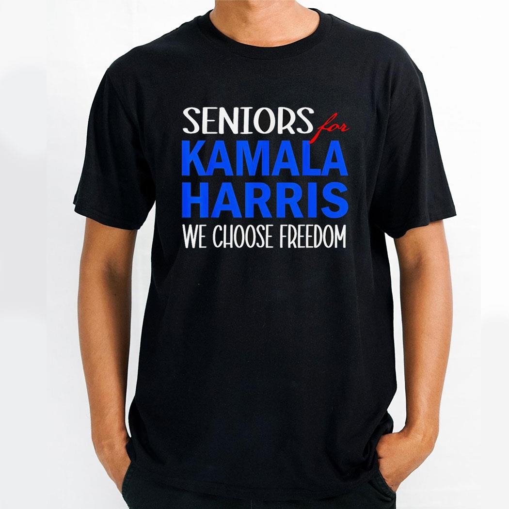Seniors For Kamala Harris 2024 We Choose Freedom Shirt