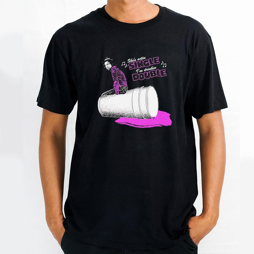 Shes Actin Single Im Drinkin Double Shirt