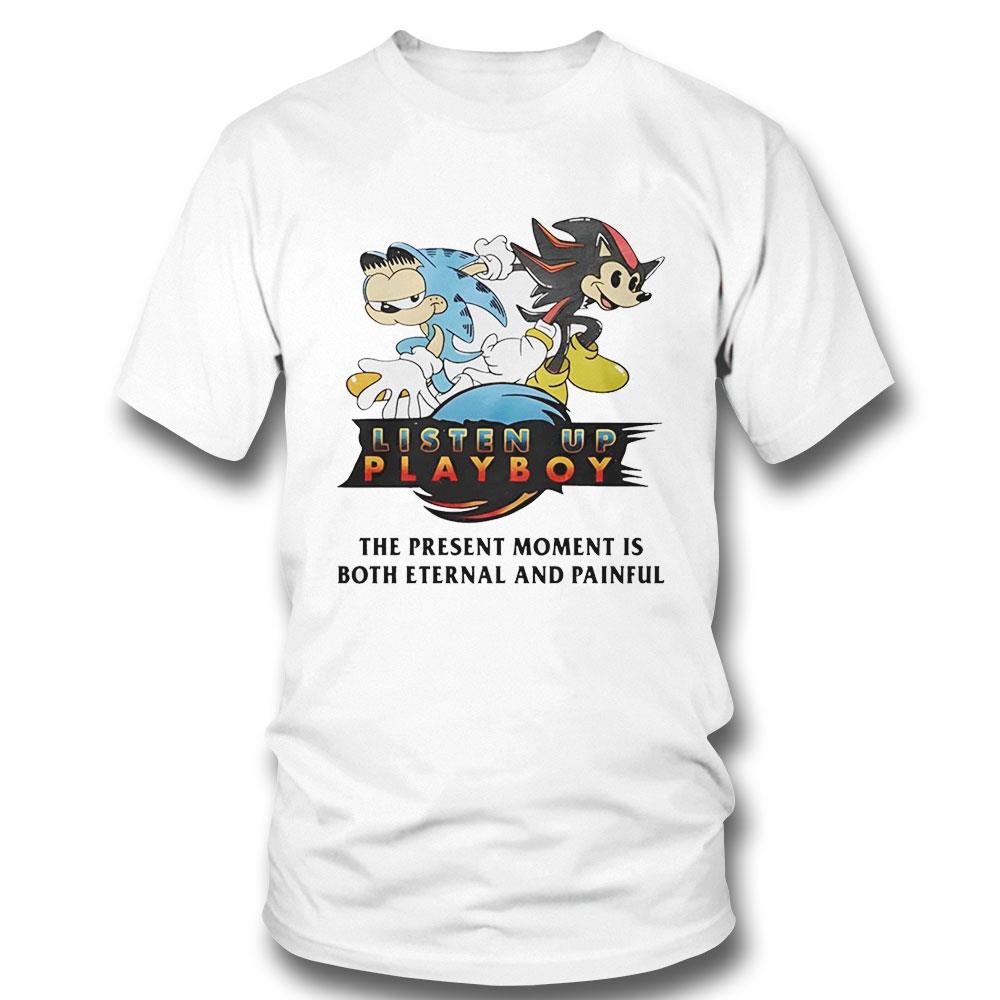 Sonic Listen Up Playboy The Present Moment Is Both Eternal And Painful Game Shirt Hoodie