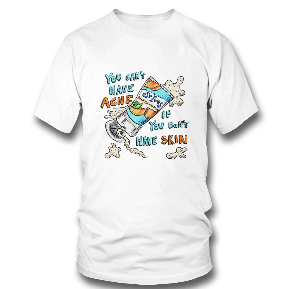 Stives You Cant Have Acne If You Dont Have Skin Shirt