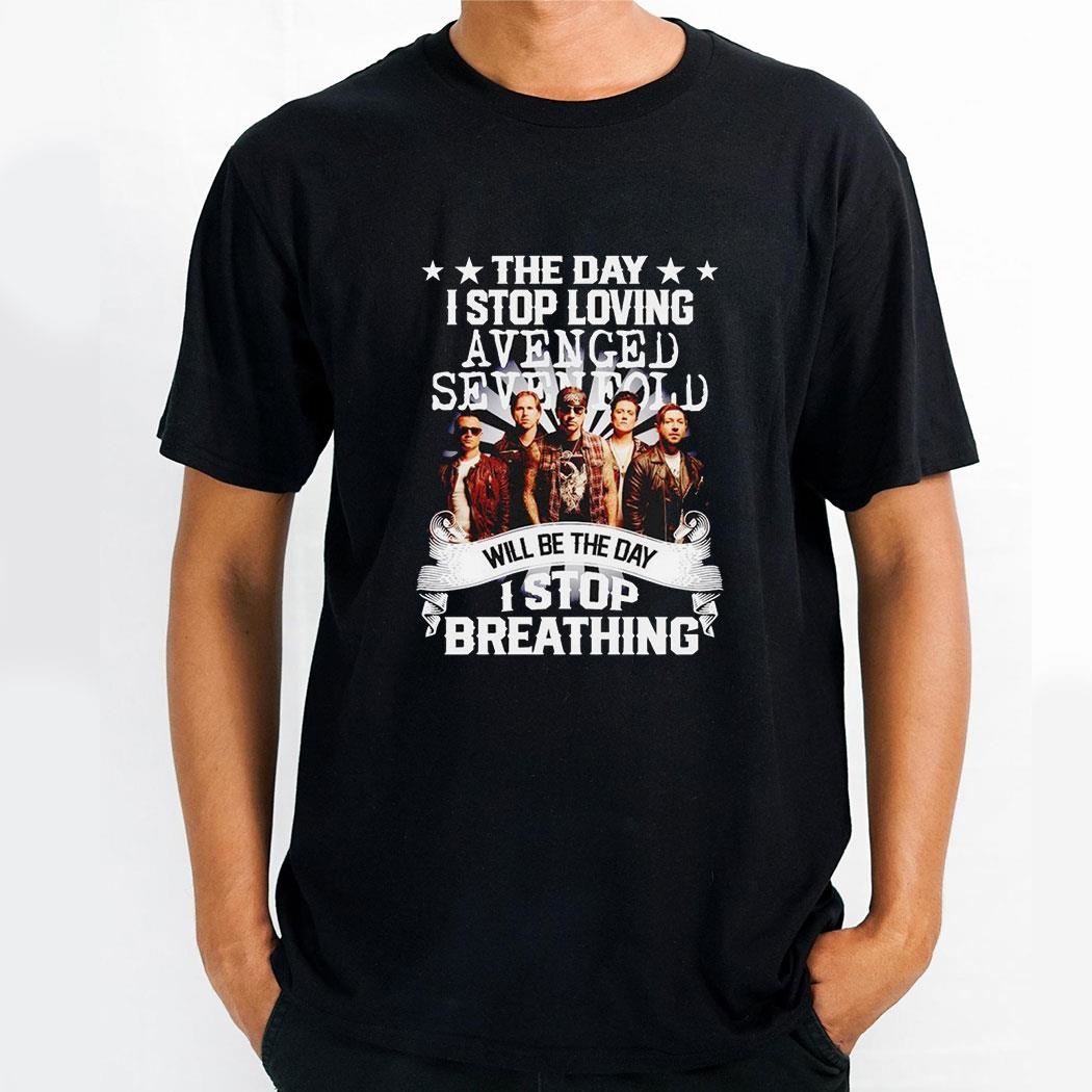 The Day I Stop Loving Avenged Sevenfold Will Be The Day I Stop Breathing Shirt