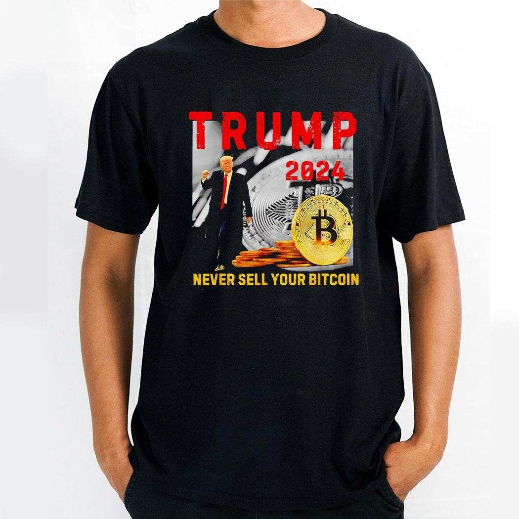Trump 2024 Never Sell Your Bitcoin Shirt