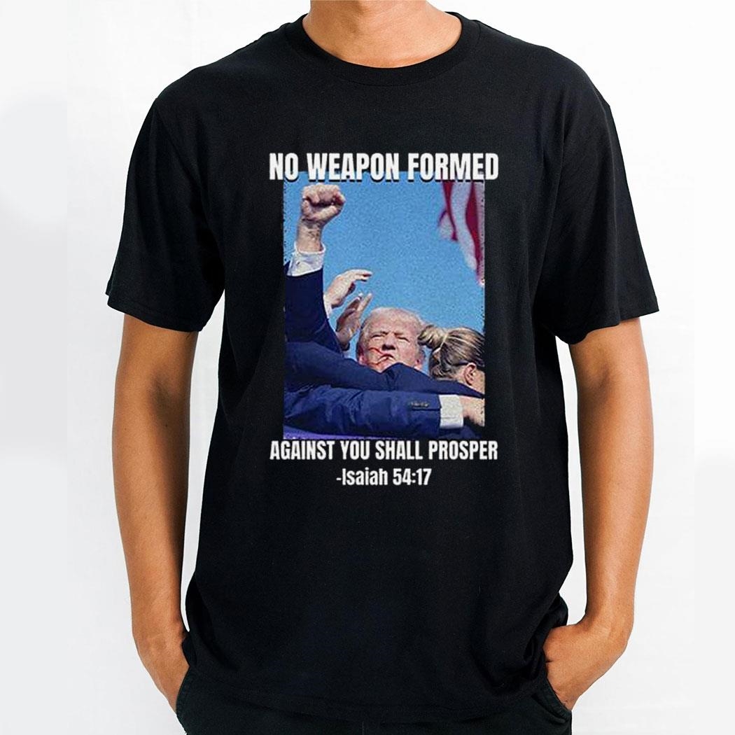 Trump Assassination No Weapon Formed Against You Shall Prosper Isaiah 54 17 Shirt