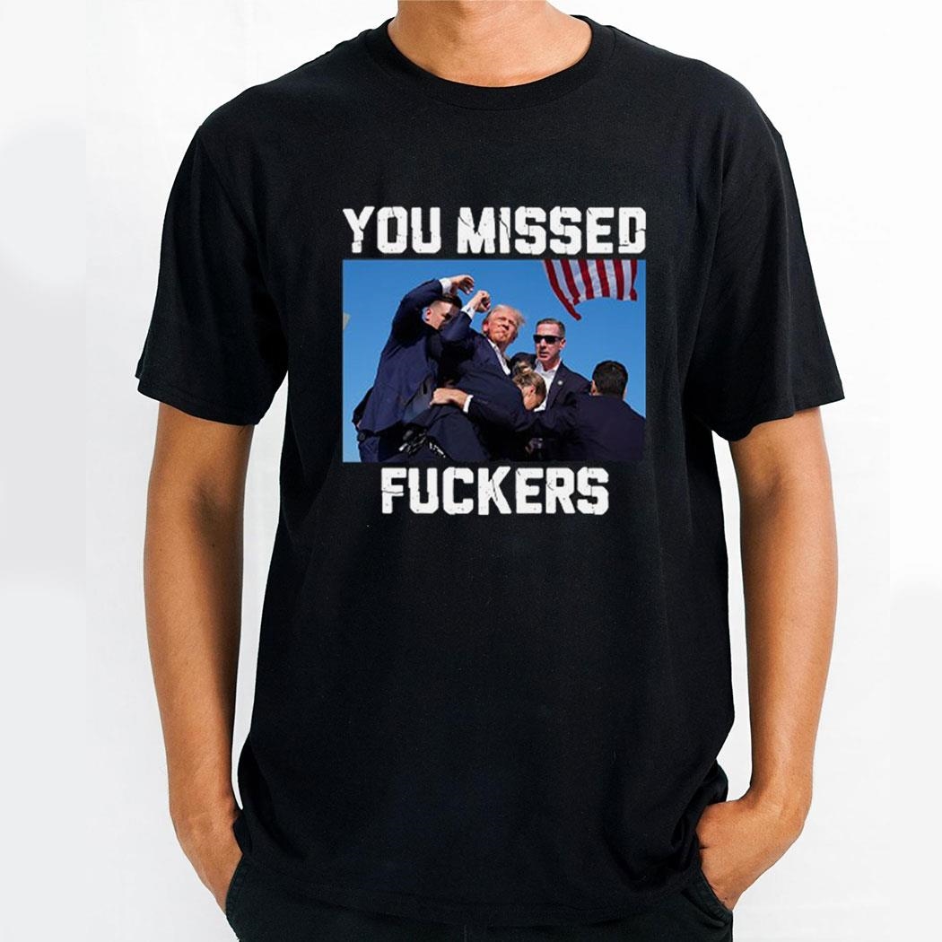 Trump Assassination You Missed Fuckers Shirt