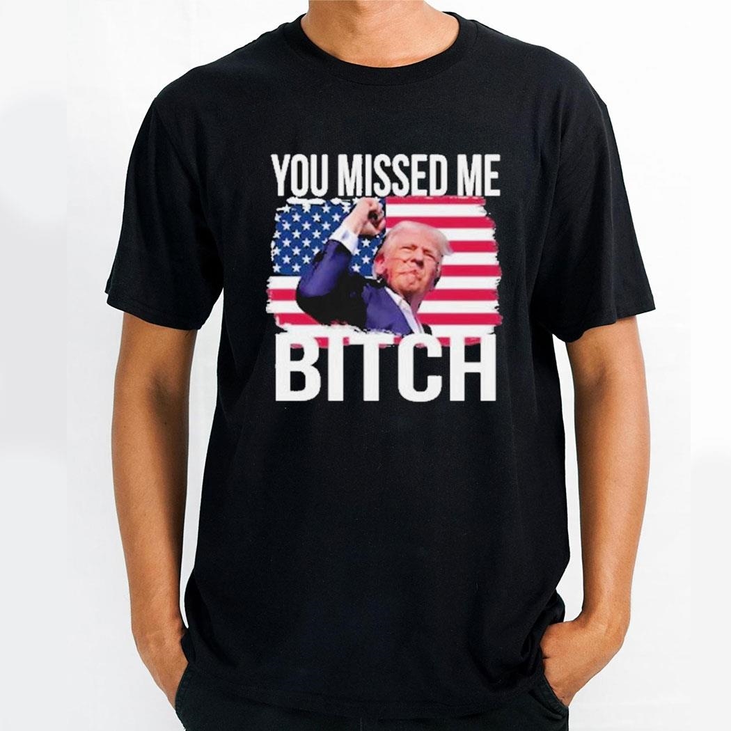 Trump Assassination You Missed Me Bitch Shirt