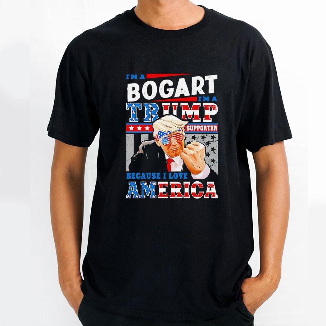 Trump Im A Bogart Im A Trump Supported Because I Love America Shirt